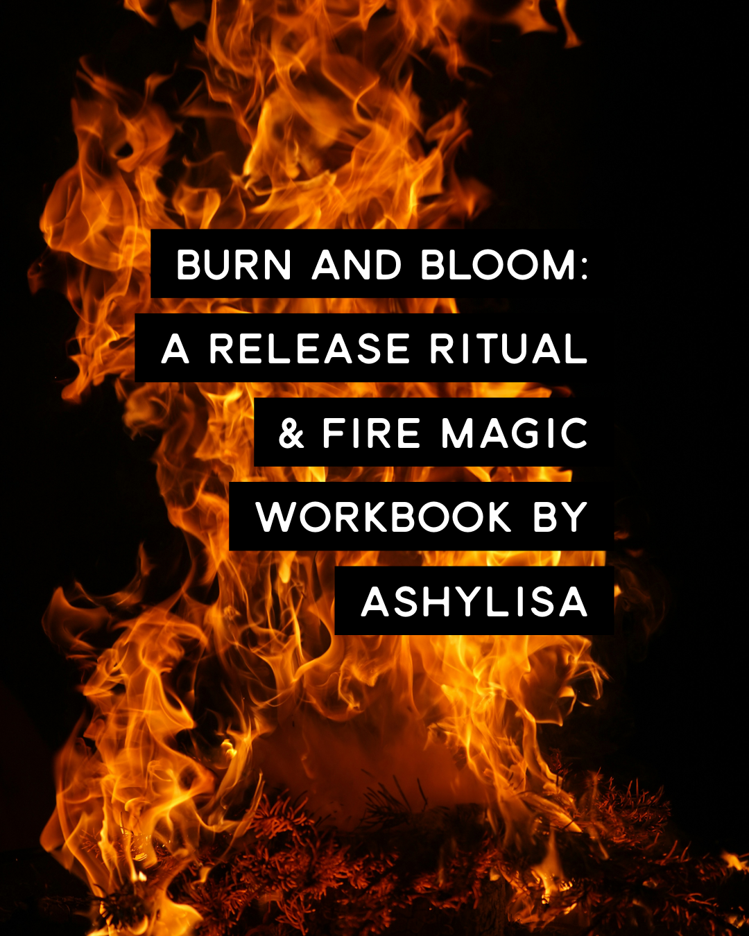 Burn and Bloom: Release Ritual and Fire Magic Workbook