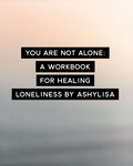 You are not alone: a workbook for healing loneliness