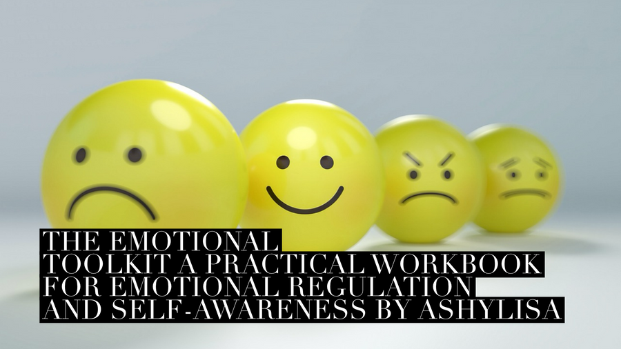 The Emotional Toolkit: A Practical Workbook for Emotional Regulation & Self-Awareness by Ashylisa